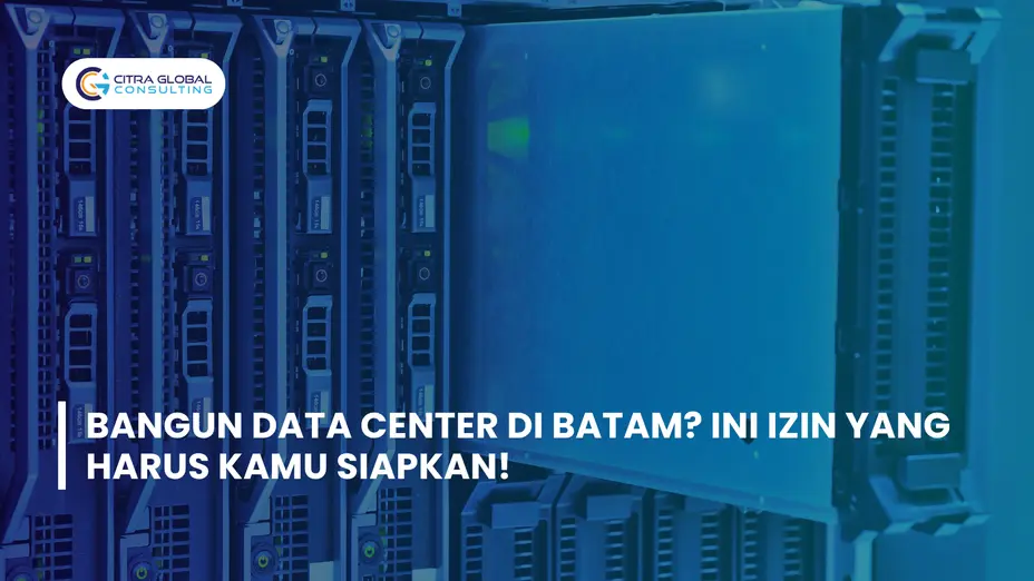 Bangun Data Center di Batam? Ini Izin yang Harus Kamu Siapkan!